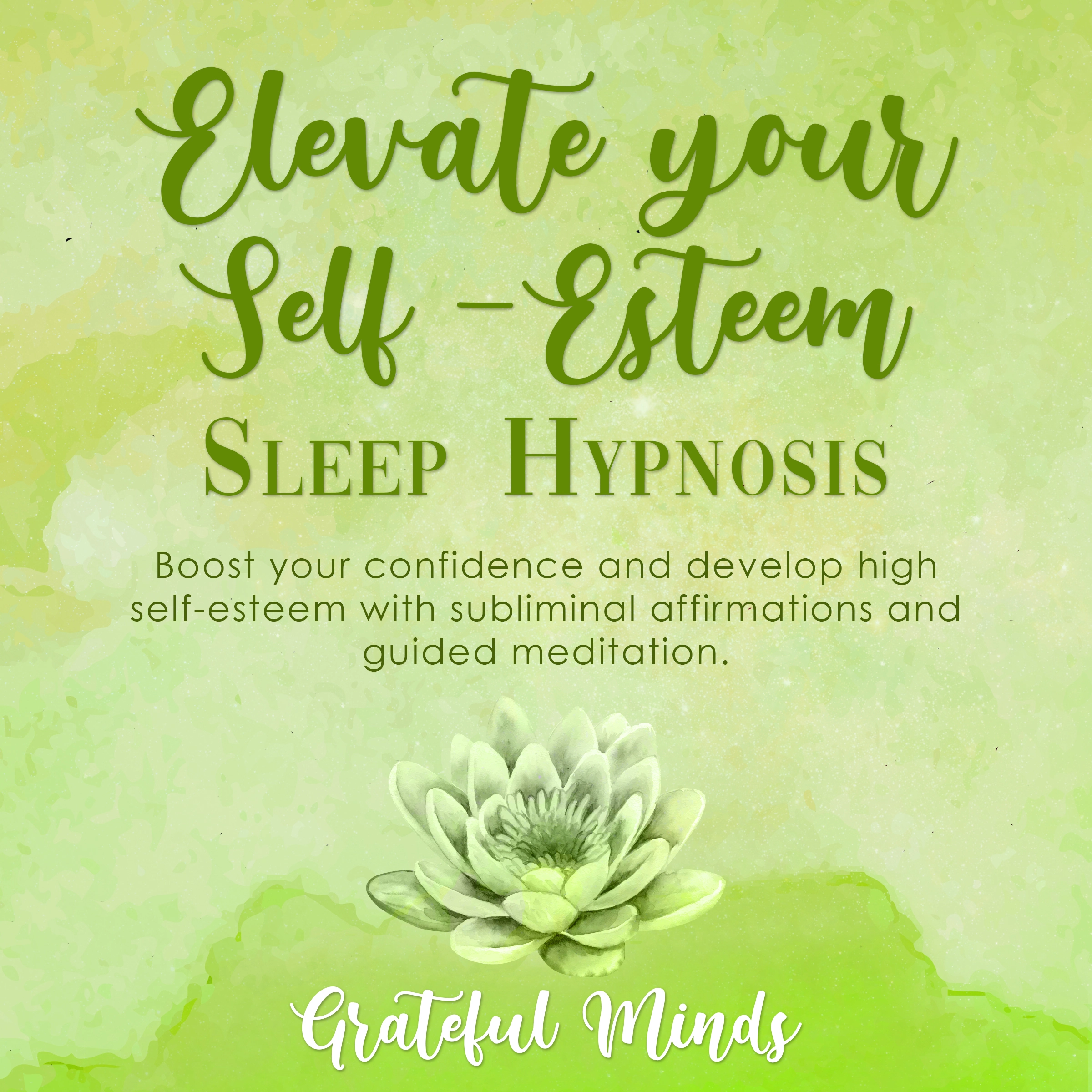 Elevate Your Self-Esteem Sleep Hypnosis by Grateful Minds Audiobook