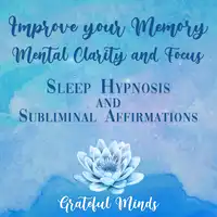 Improve Your Memory, Mental Clarity, and Focus Audiobook by Grateful Minds