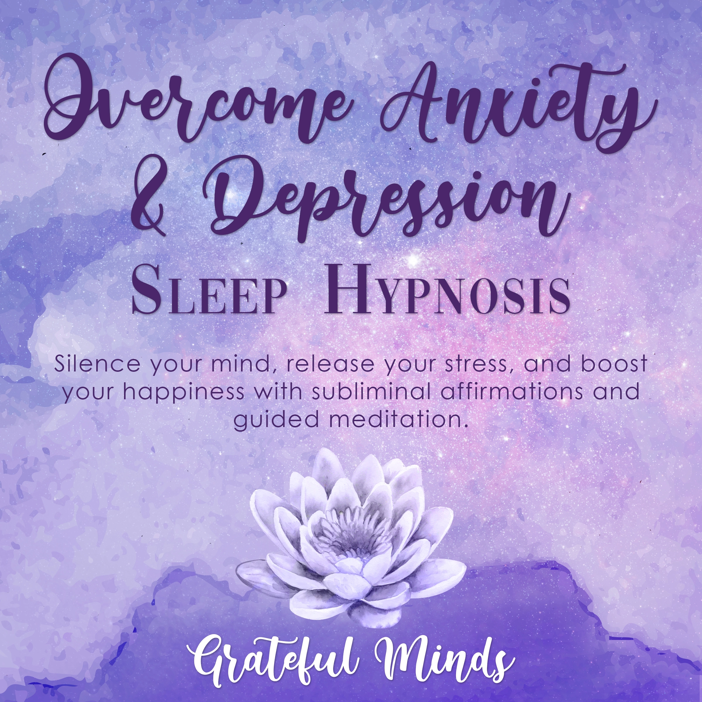 Overcome Anxiety and Depression: Sleep Hypnosis by Grateful Minds