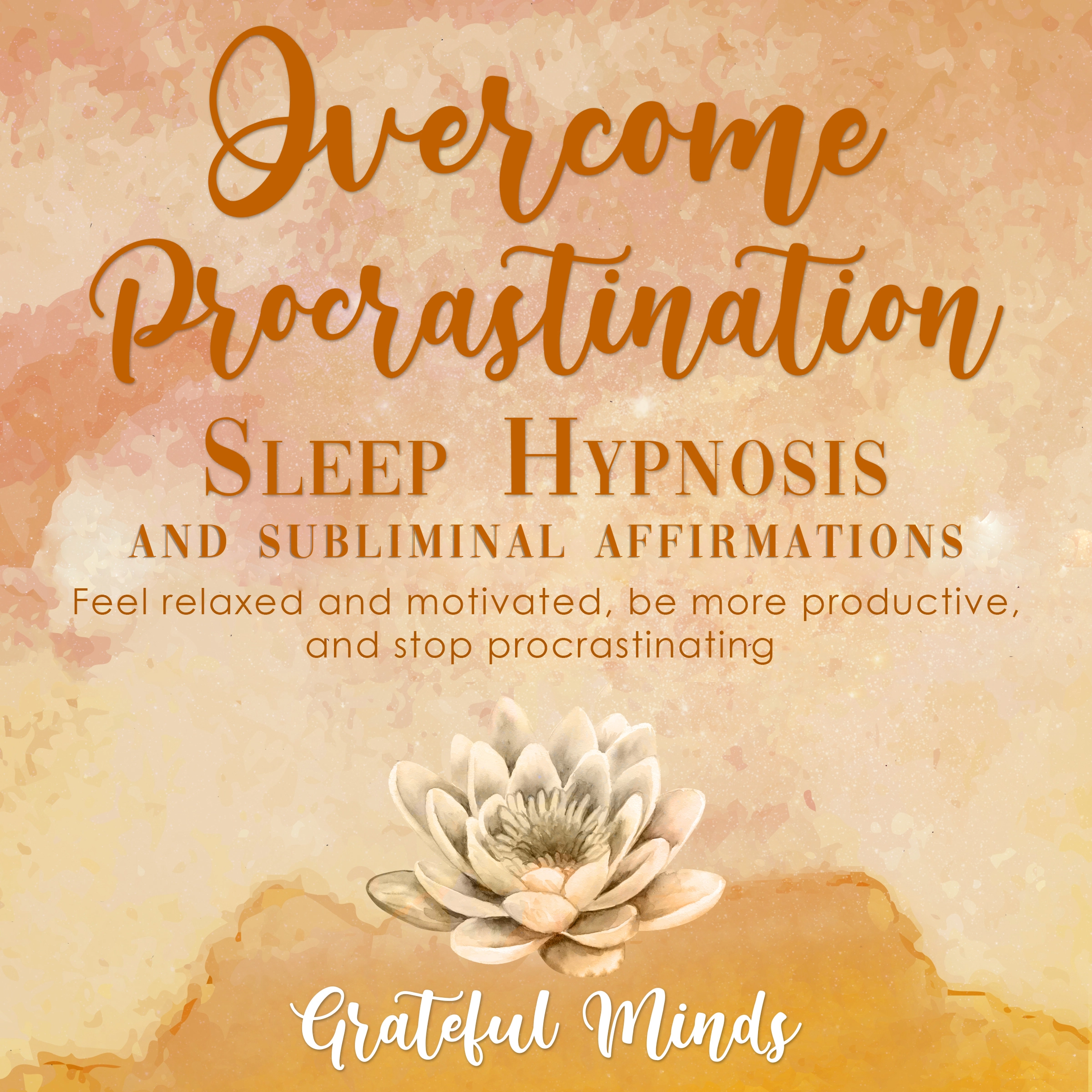 Overcome Procrastination: Sleep Hypnosis and Subliminal Affirmations by Grateful Minds Audiobook