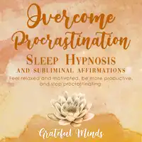 Overcome Procrastination: Sleep Hypnosis and Subliminal Affirmations Audiobook by Grateful Minds