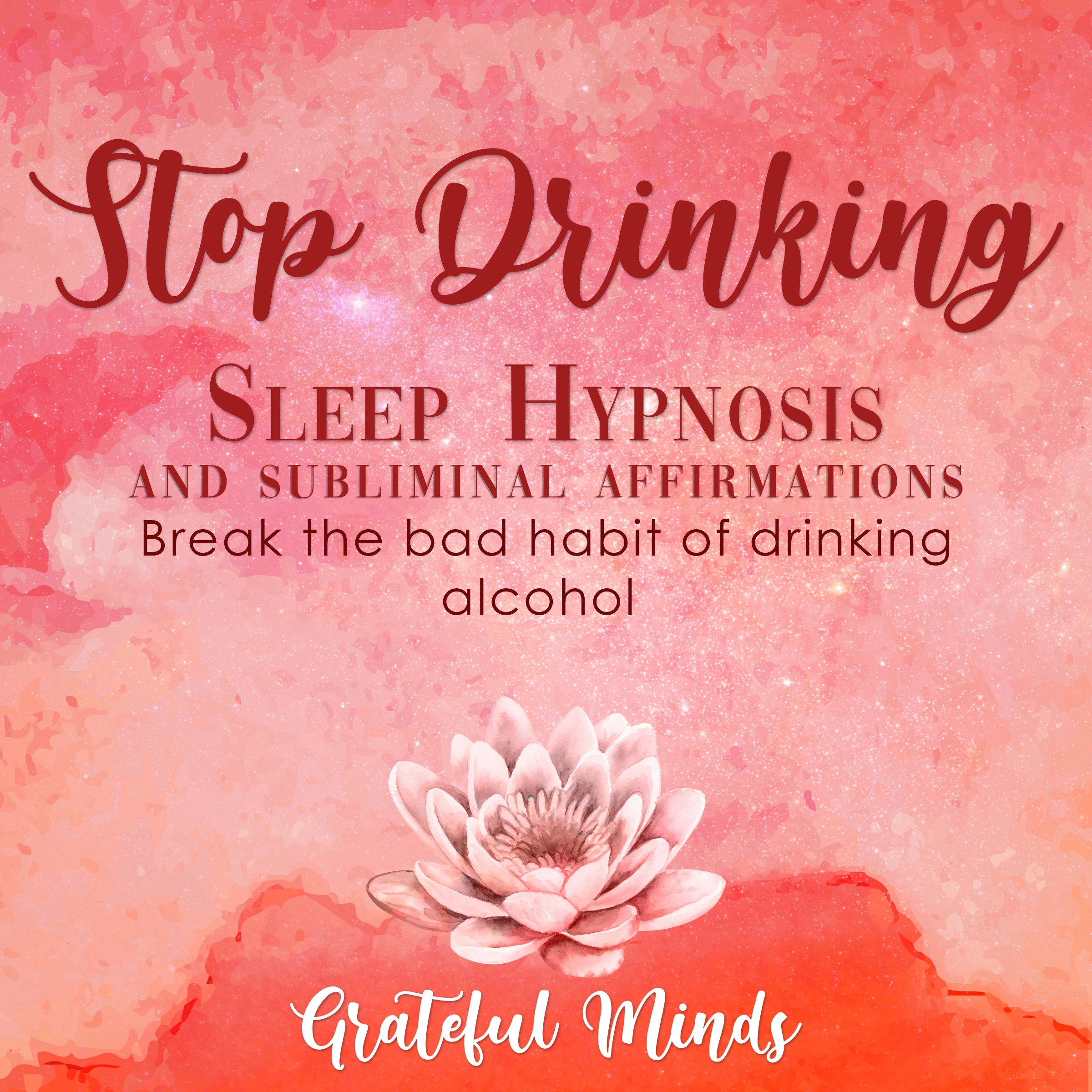 Stop Drinking Sleep Hypnosis and Subliminal Affirmations Audiobook by Grateful Minds