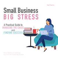 Small Business, Big Stress: A Practical Guide To Managing the Chaos and Finding Success Audiobook by Niki Reiche