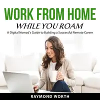 Work From Home While You Roam Audiobook by Raymond Worth