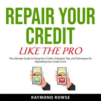 Repair Your Credit Like the Pro Audiobook by Raymond Rowse