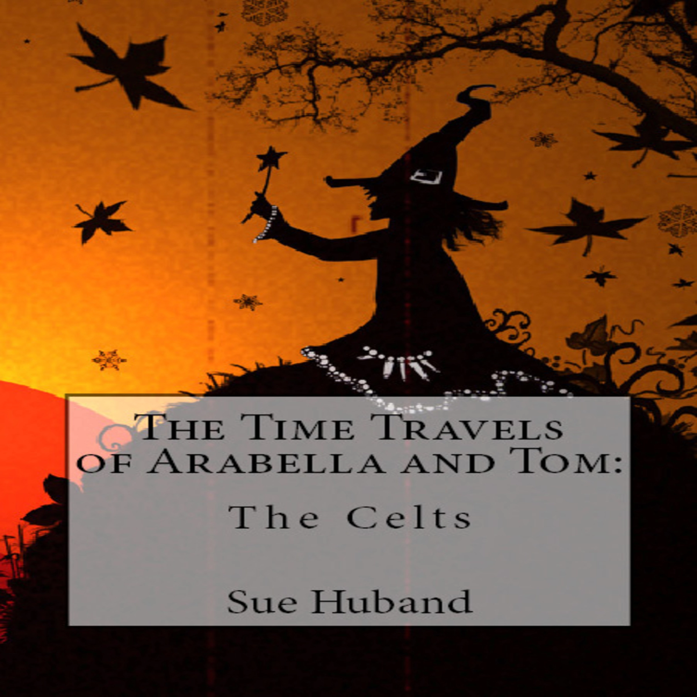 The Time Travels of Arabella and Tom:  The Celts by Sue Huband Audiobook