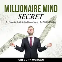 Millionaire Mind Secret Audiobook by Gregory Morgan