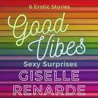 Good Vibes, Sexy Surprises Audiobook by Giselle Renarde