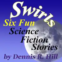 Swirls - Six Fun Science Fiction Stories Audiobook by Dennis R. Hill