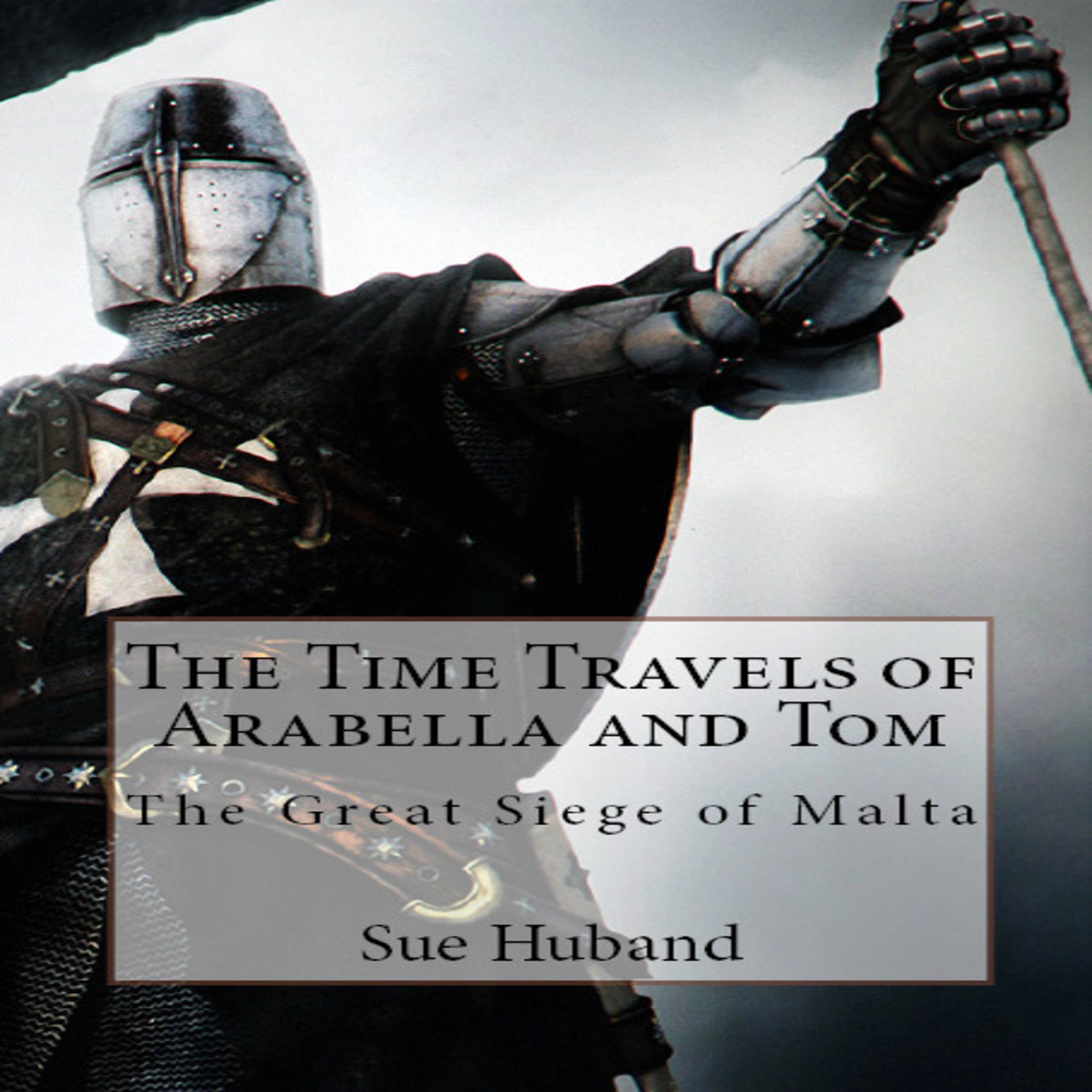 The Time Travels of Arabella and Tom:  The Great Siege of Malta by Sue Huband