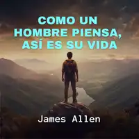 Como un Hombre Piensa, Así es su Vida Audiobook by James Allen