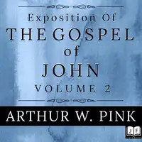 Exposition of the Gospel of John, Volume 2 Audiobook by Arthur W. Pink