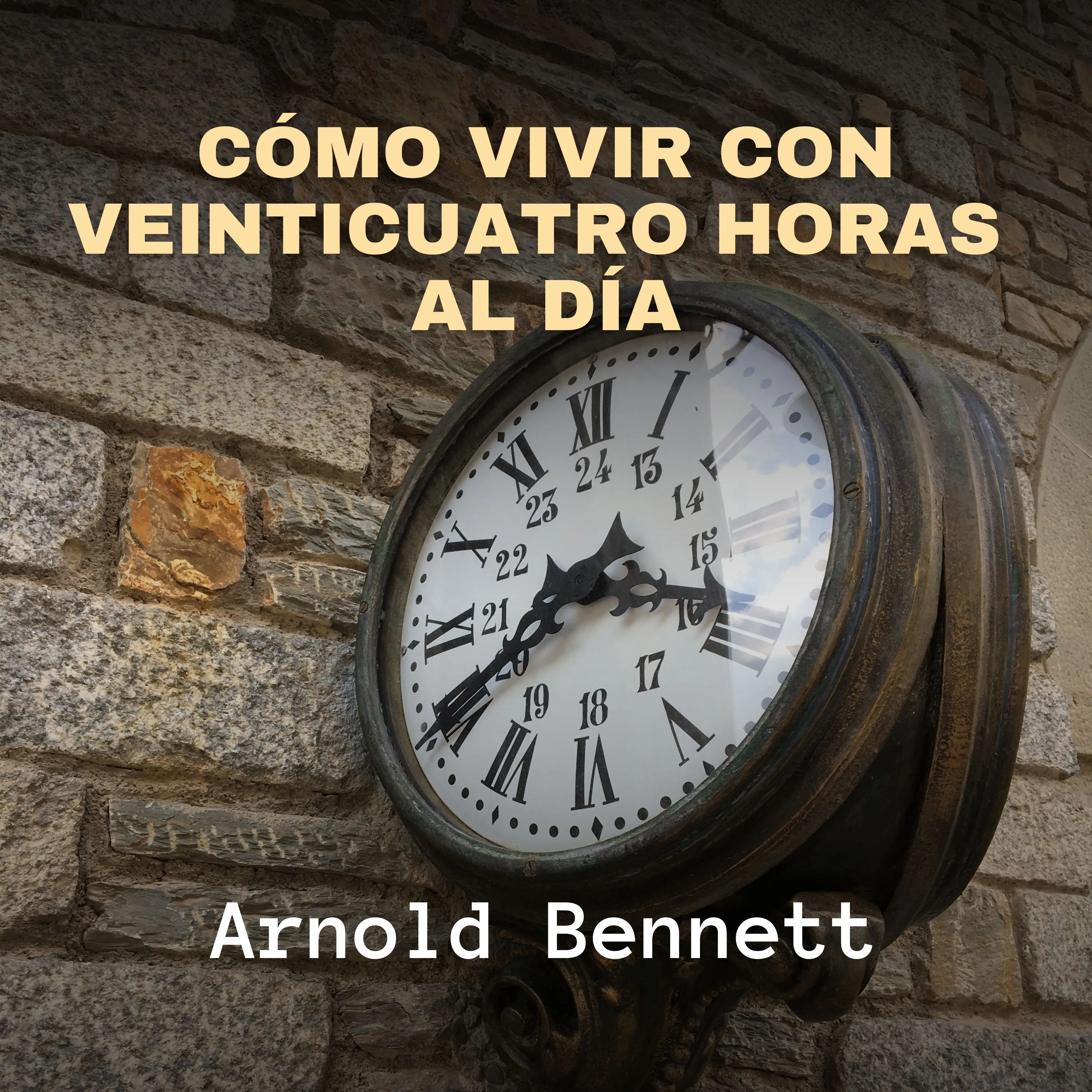 Cómo Vivir con Veinticuatro Horas al Día by Arnold Bennett