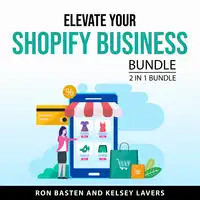 Elevate Your Shopify Business Bundle, 2 in 1 Bundle Audiobook by Kelsey Lavers