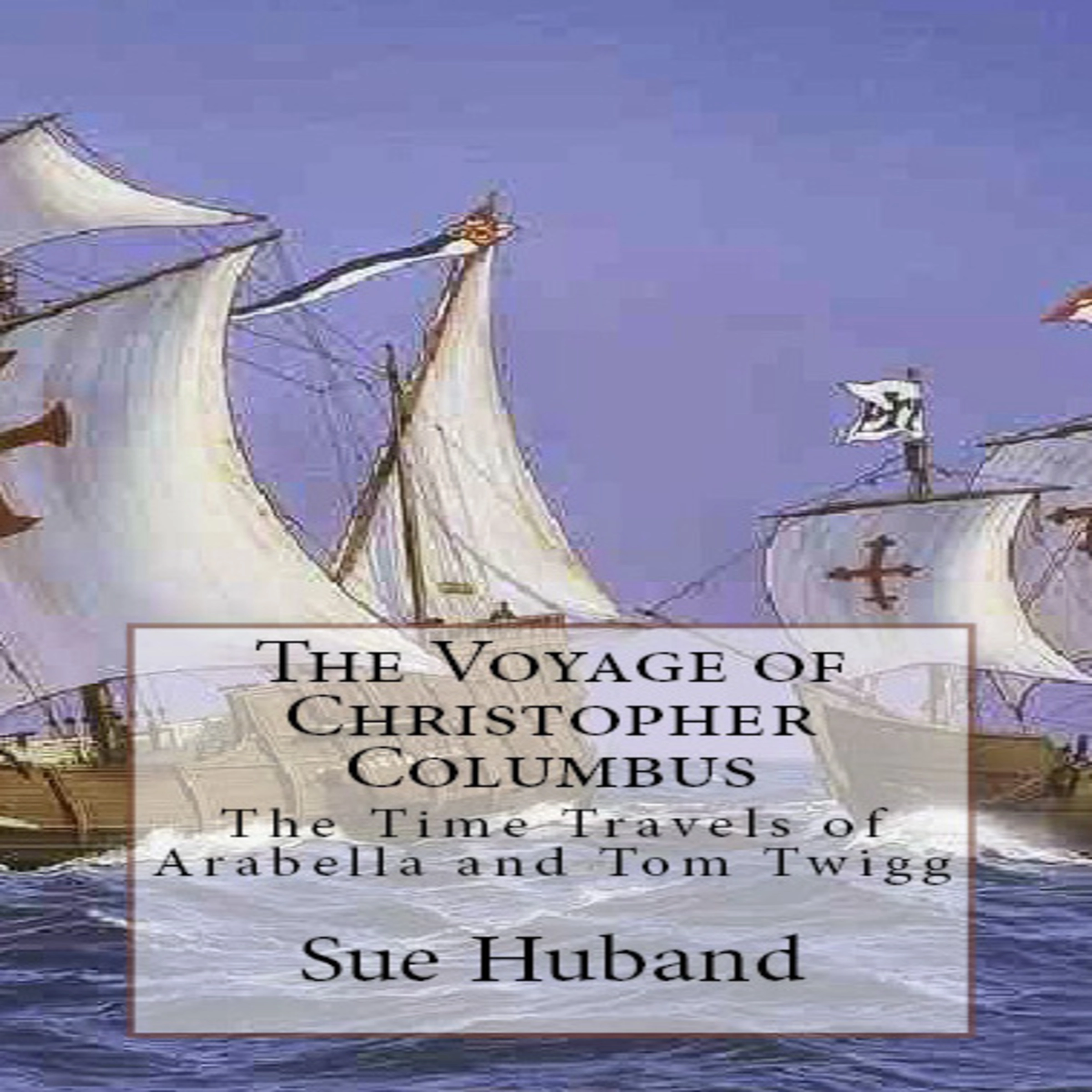 The Voyage of Christopher Columbus:  The Time Travels of Arabella and Tom Twigg by Sue Huband