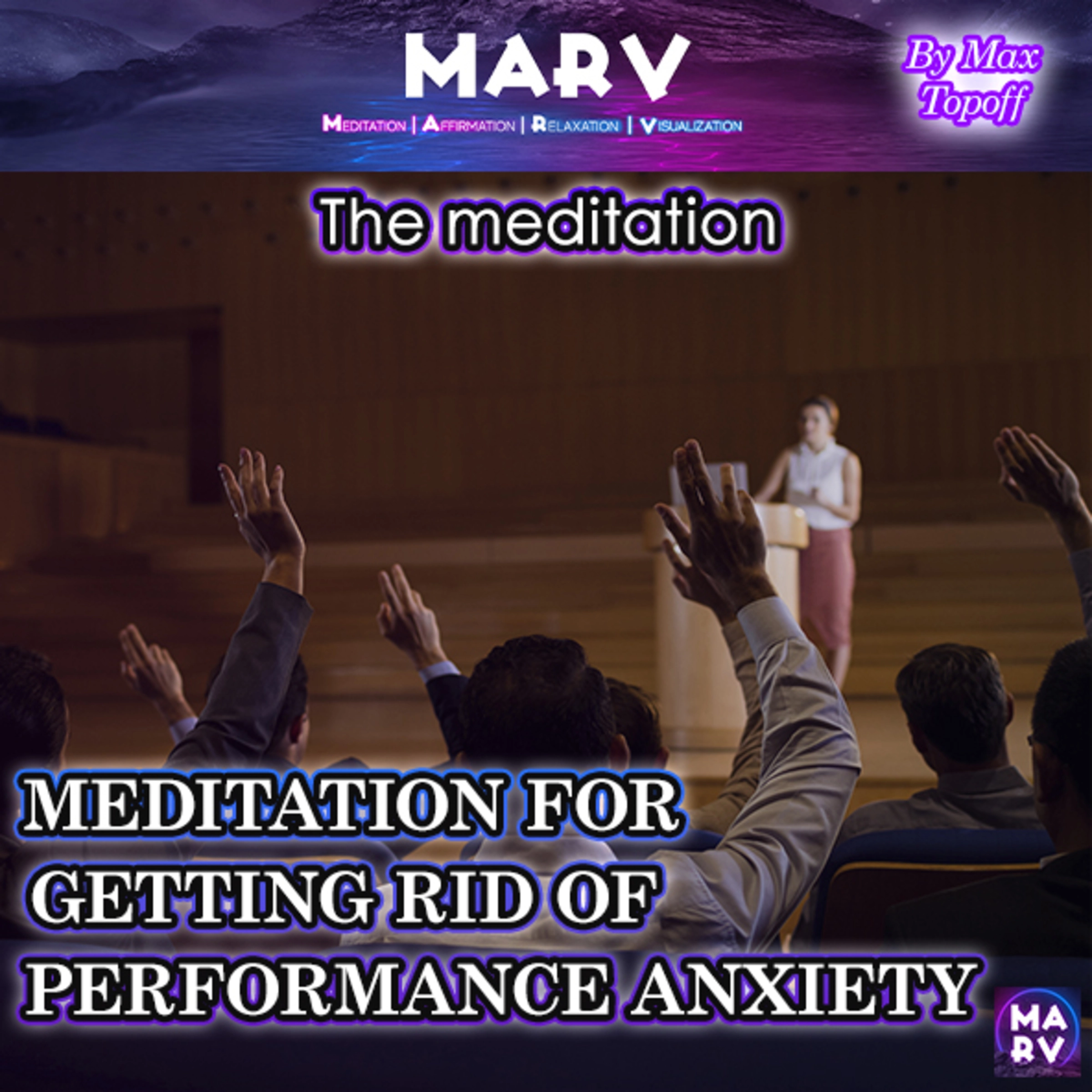 The Meditation For Getting Rid Of Performance Anxiety by Max Topoff