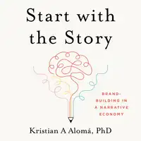 Start with the Story Audiobook by Kristian A Alomá Ph.D.