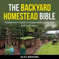 The Backyard Homestead Bible Audiobook by Alex Broome