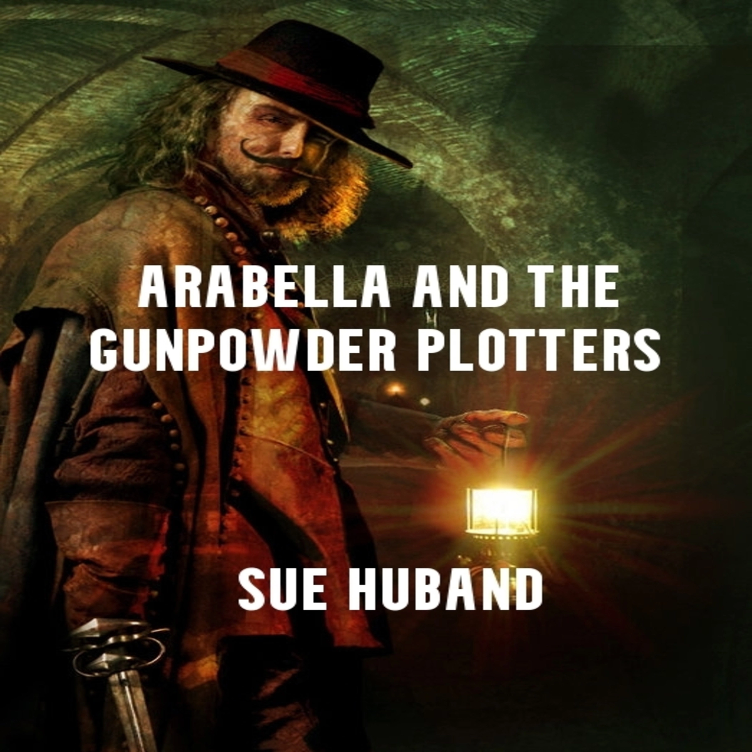 Arabella and The Gunpowder Plotters by Sue Huband