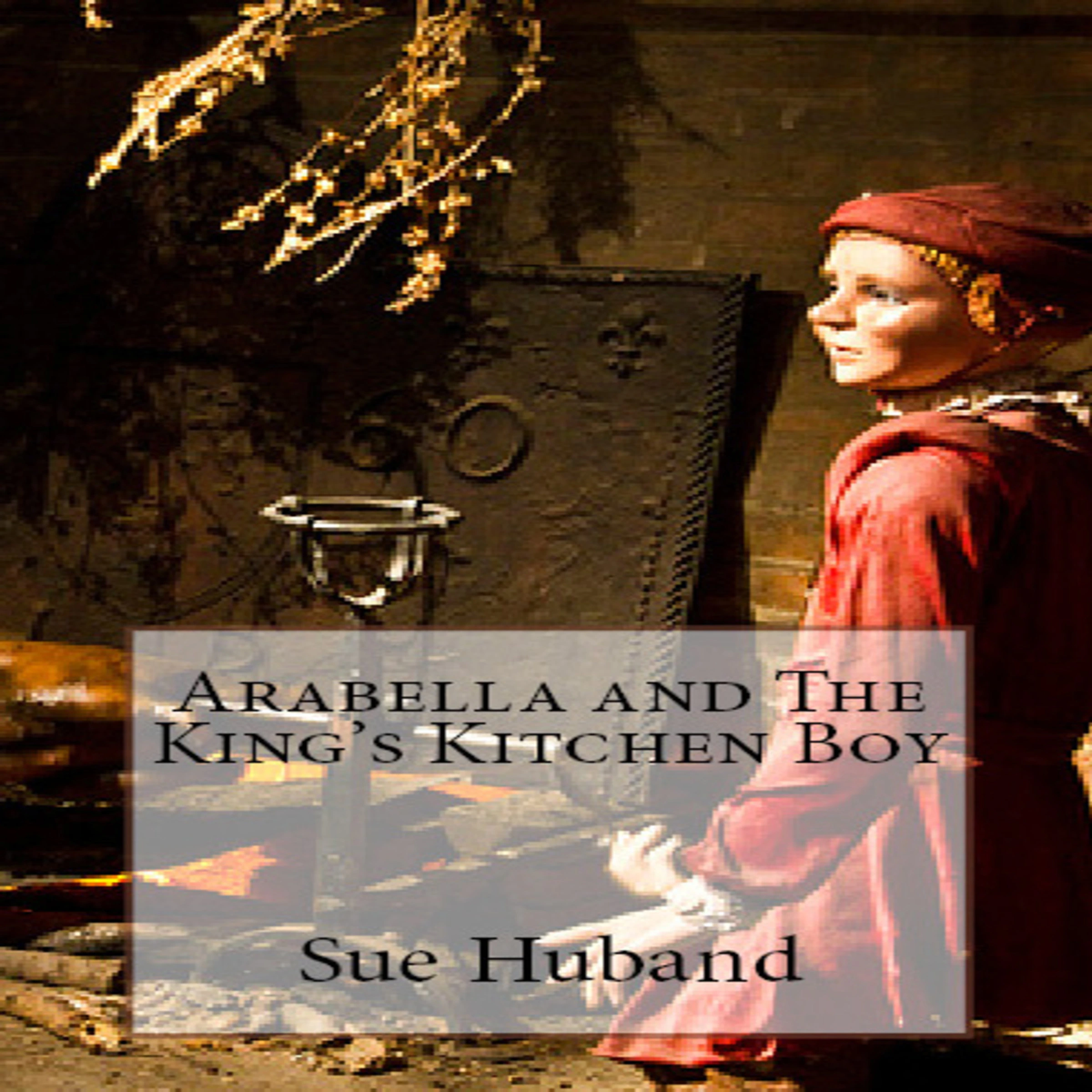 Arabella and The King's Kitchen Boy by Sue Huband