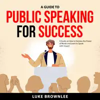 A Guide to Public Speaking for Success Audiobook by Luke Brownlee