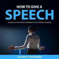 How to Give a Speech Audiobook by Joseph Steadman