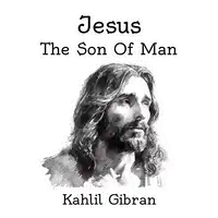 Jesus, The Son of Man Audiobook by kahlil Gribran