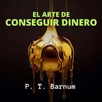 El Arte de Conseguir Dinero Audiobook by P. T. Barnum