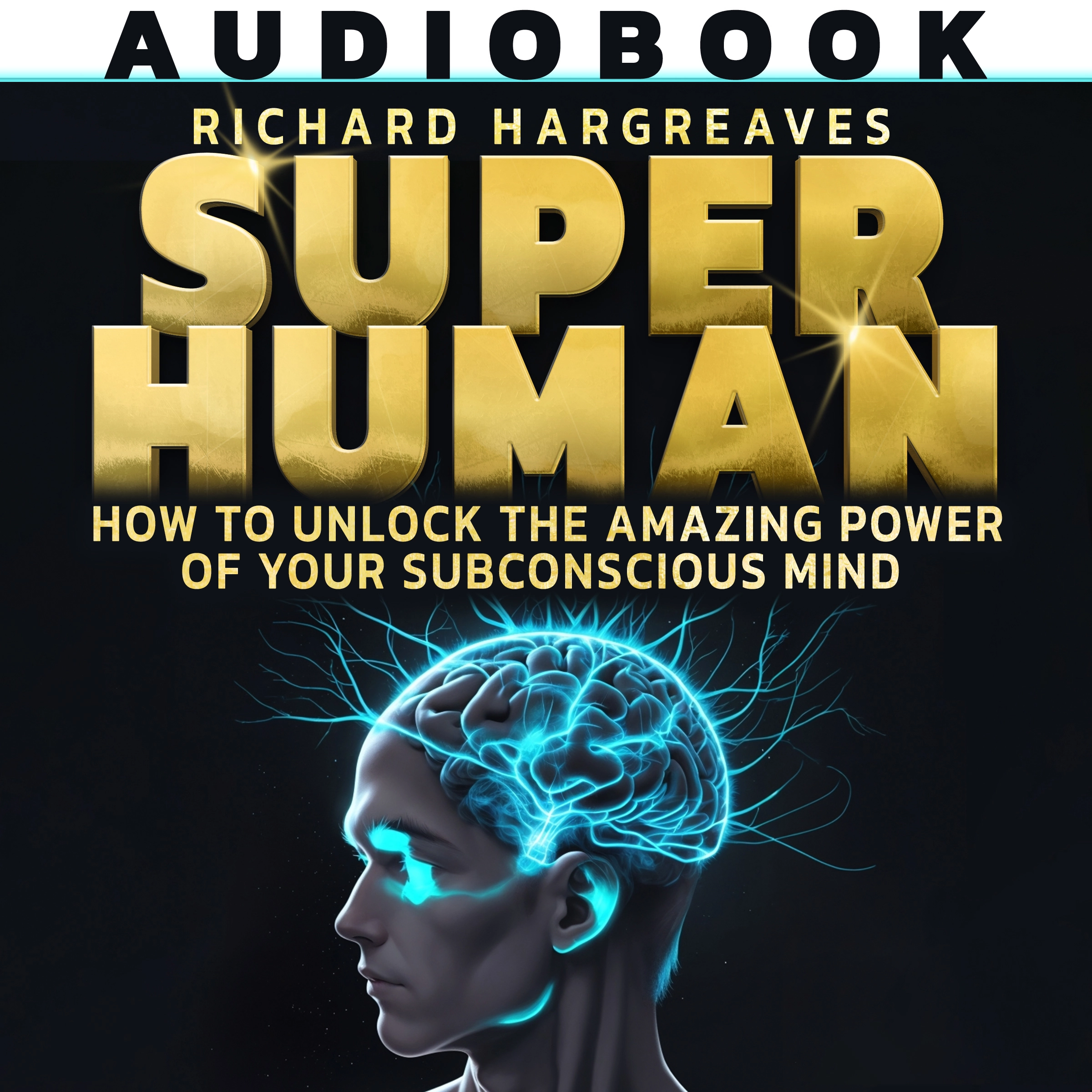 Super Human: How To Unlock The Amazing Power Of Your Subconscious Mind by Richard Hargreaves Audiobook