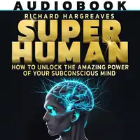 Super Human: How To Unlock The Amazing Power Of Your Subconscious Mind Audiobook by Richard Hargreaves