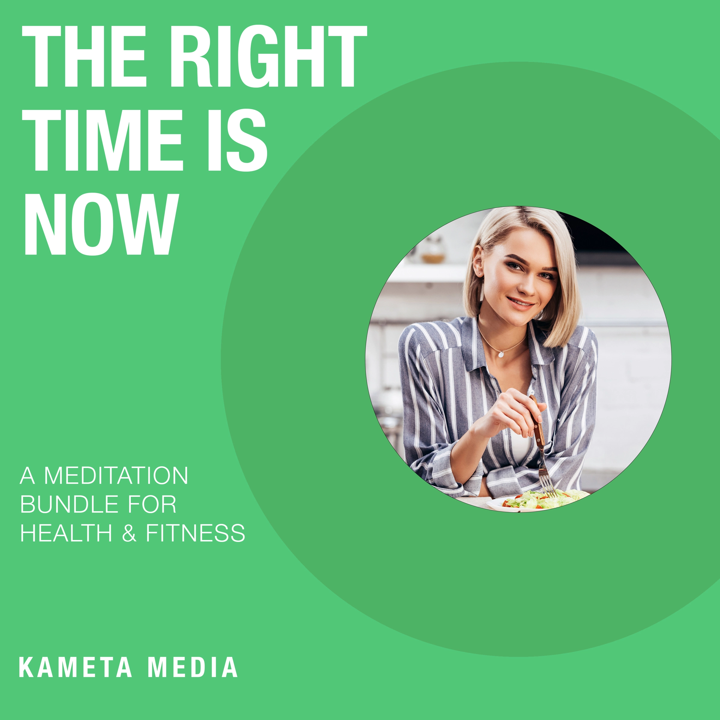 The Right Time Is Now: A Meditation Bundle for Health and Fitness by Kameta Media