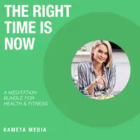 The Right Time Is Now: A Meditation Bundle for Health and Fitness Audiobook by Kameta Media