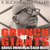 Grunch of Giants: Gross Universal Cash Heist Audiobook by R. Buckminster Fuller