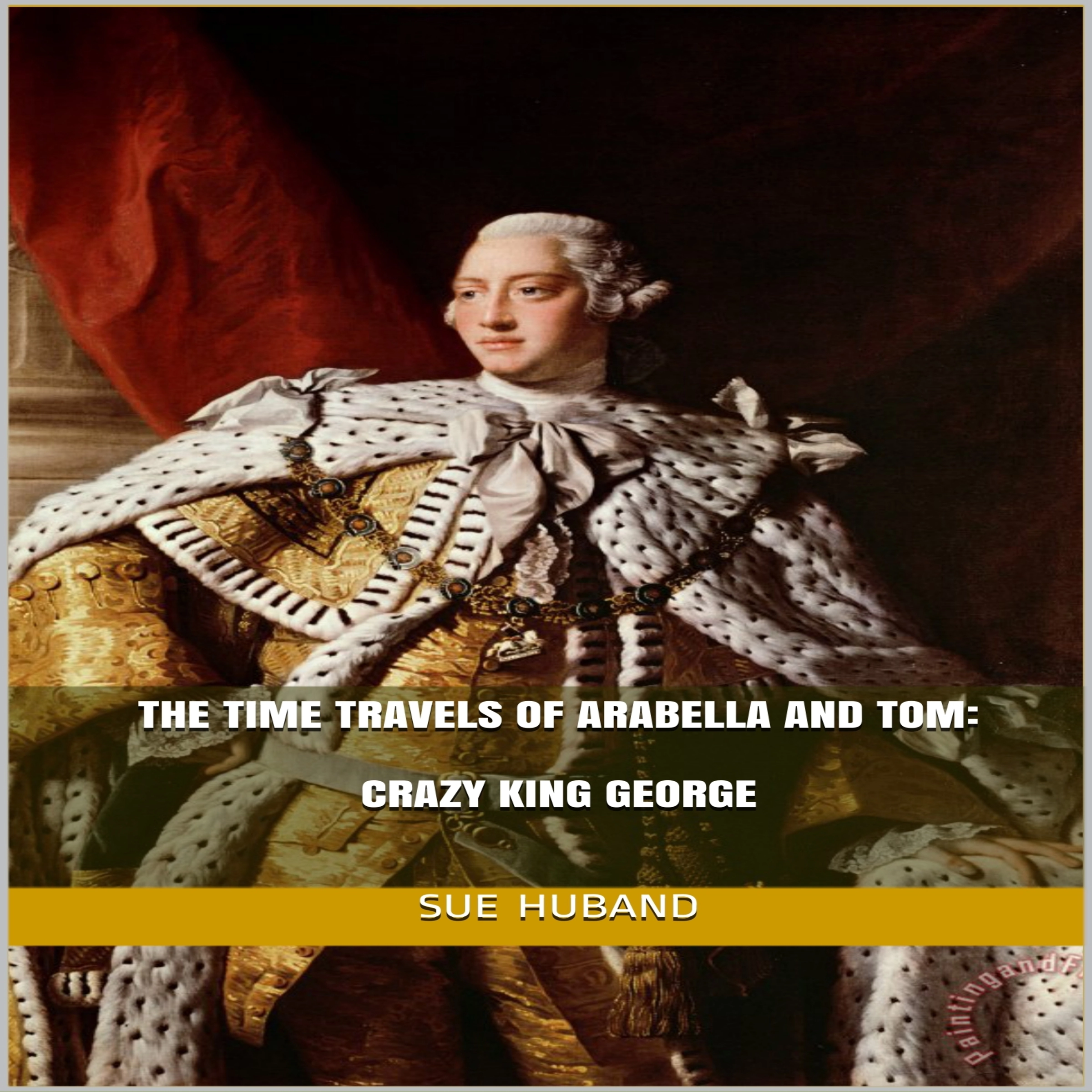 The Time Travels of Arabella and Tom:  Crazy King George by Sue Huband Audiobook