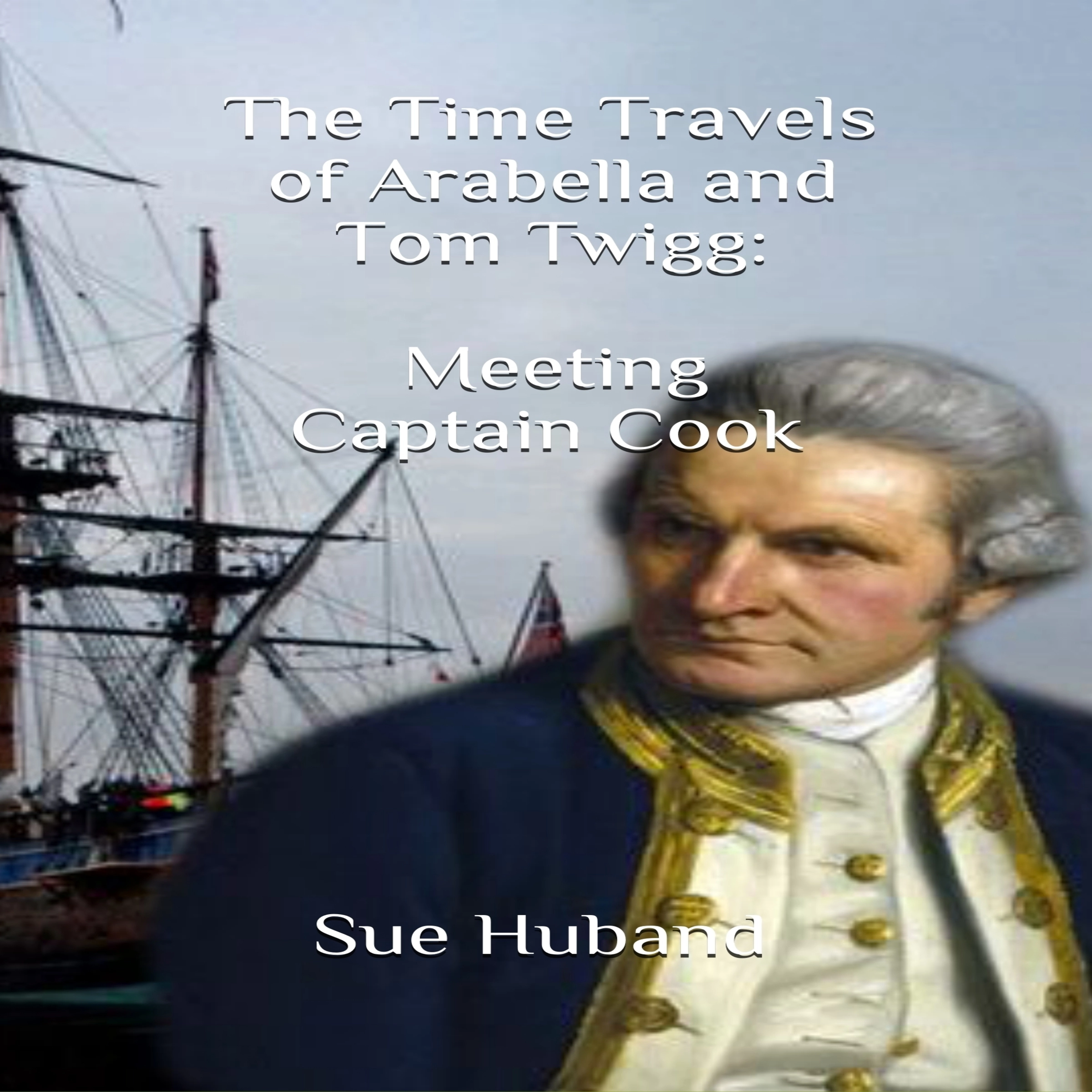 The Time Travels of Arabella and Tom Twigg:  Meeting Captain Cook by Sue Huband