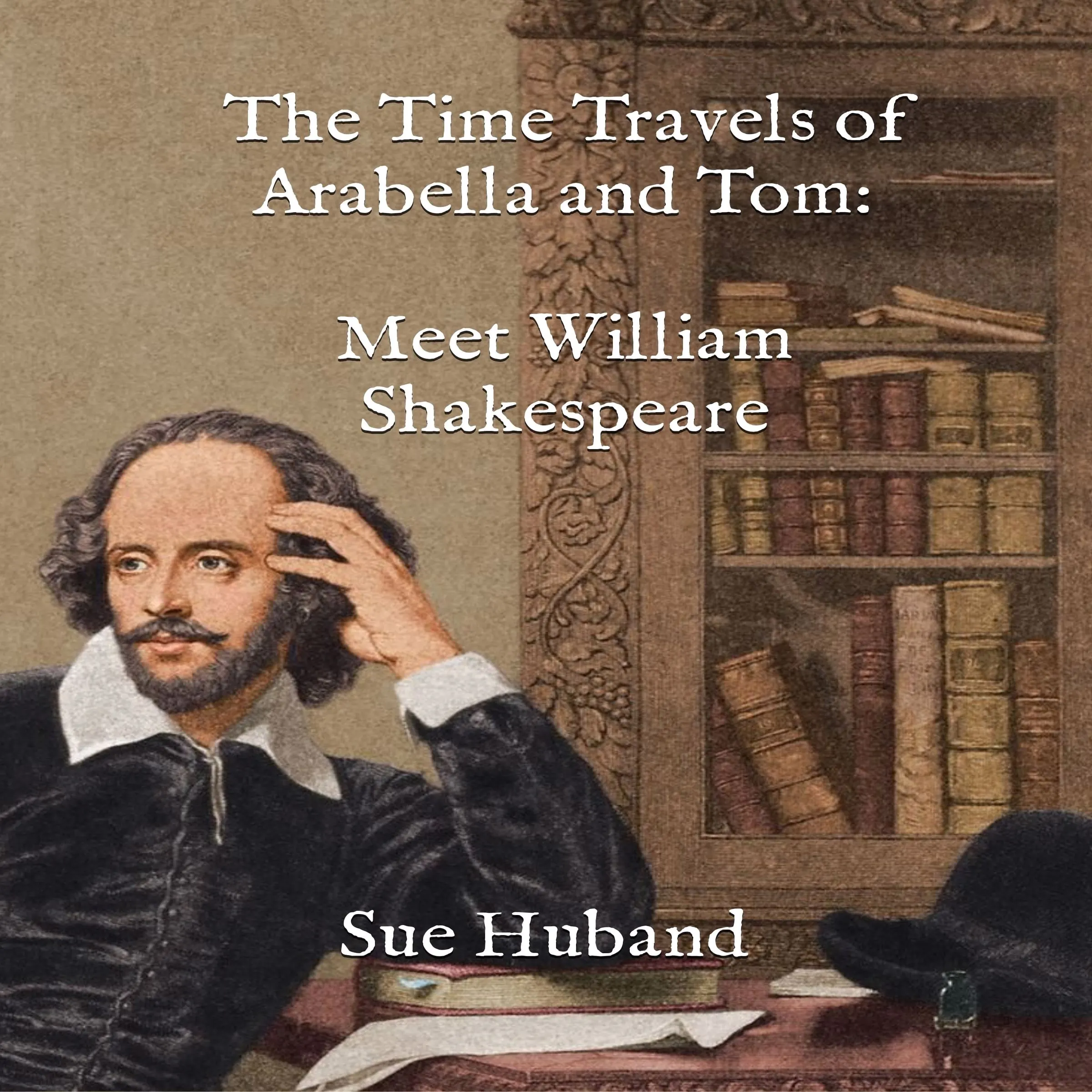 The Time Travels of Arabella and Tom:  Meet William Shakespeare by Sue Huband Audiobook