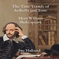 The Time Travels of Arabella and Tom:  Meet William Shakespeare Audiobook by Sue Huband