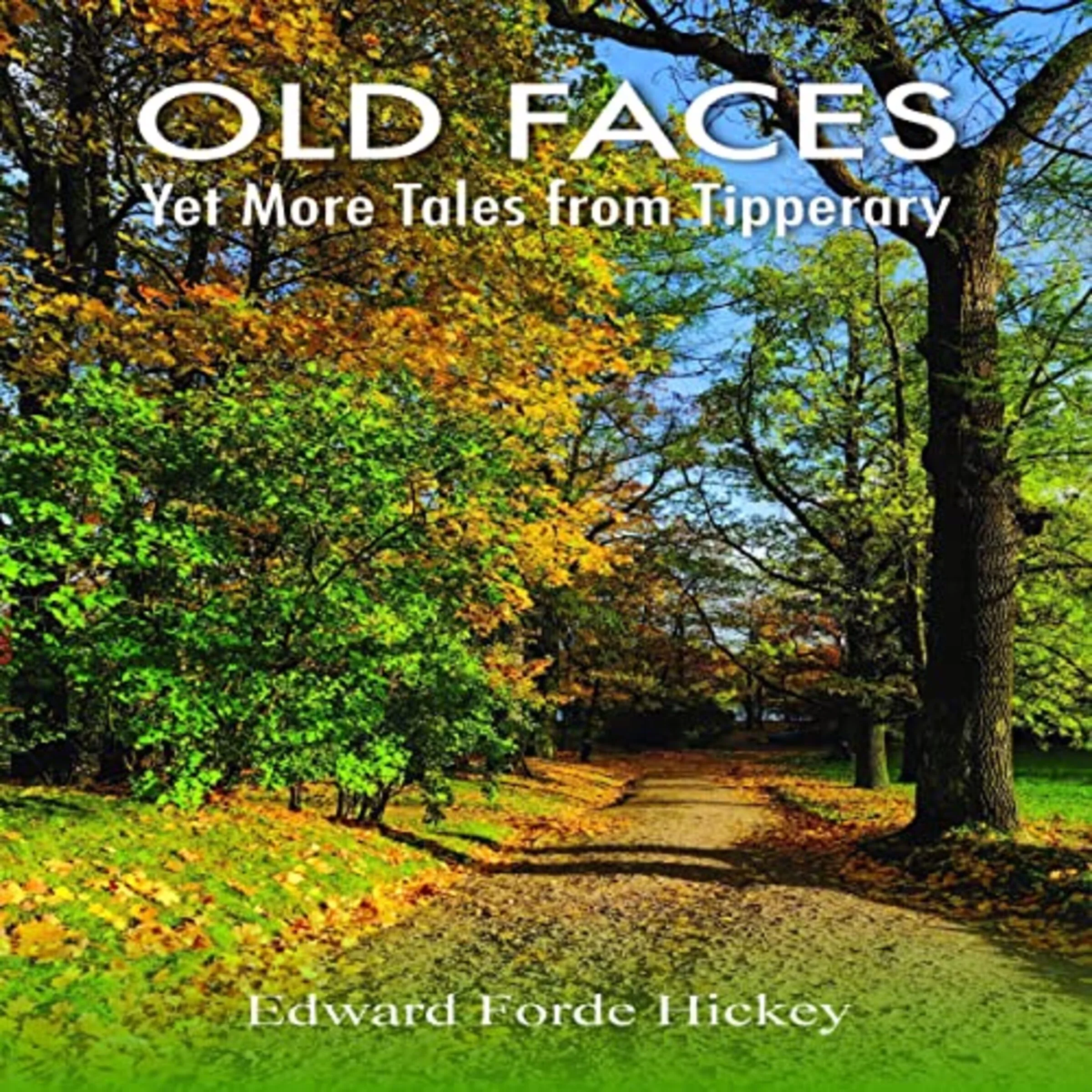 Old Faces:  Yet More Tales from Tipperary by Edward Forde Hickey