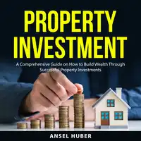 Property Investment Audiobook by Ansel Huber