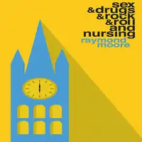 Sex & Drugs & Rock & Roll and Nursing Audiobook by Raymond Moore