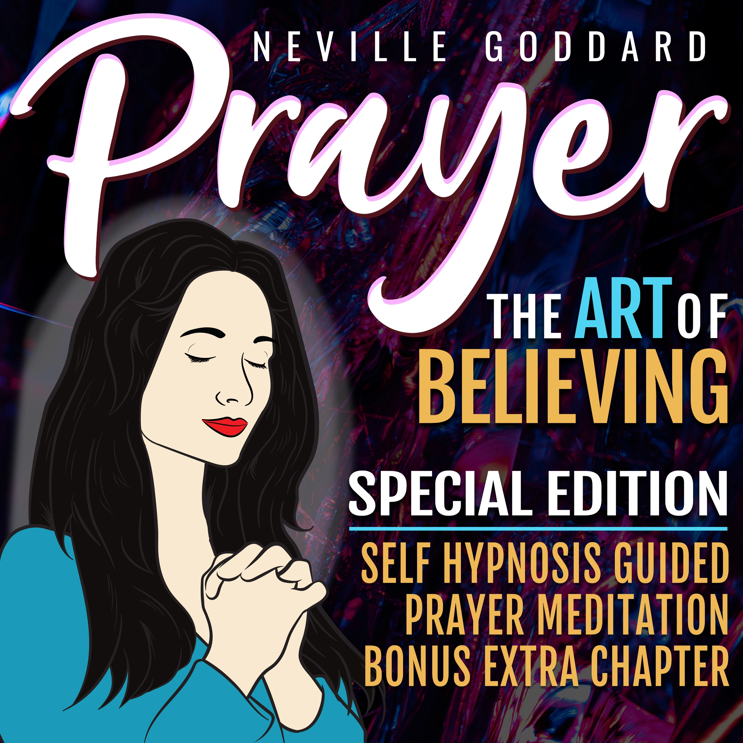 Prayer - The Art Of Believing - SPECIAL EDITION - Self Hypnosis Guided Prayer Meditation by Neville Goddard Audiobook