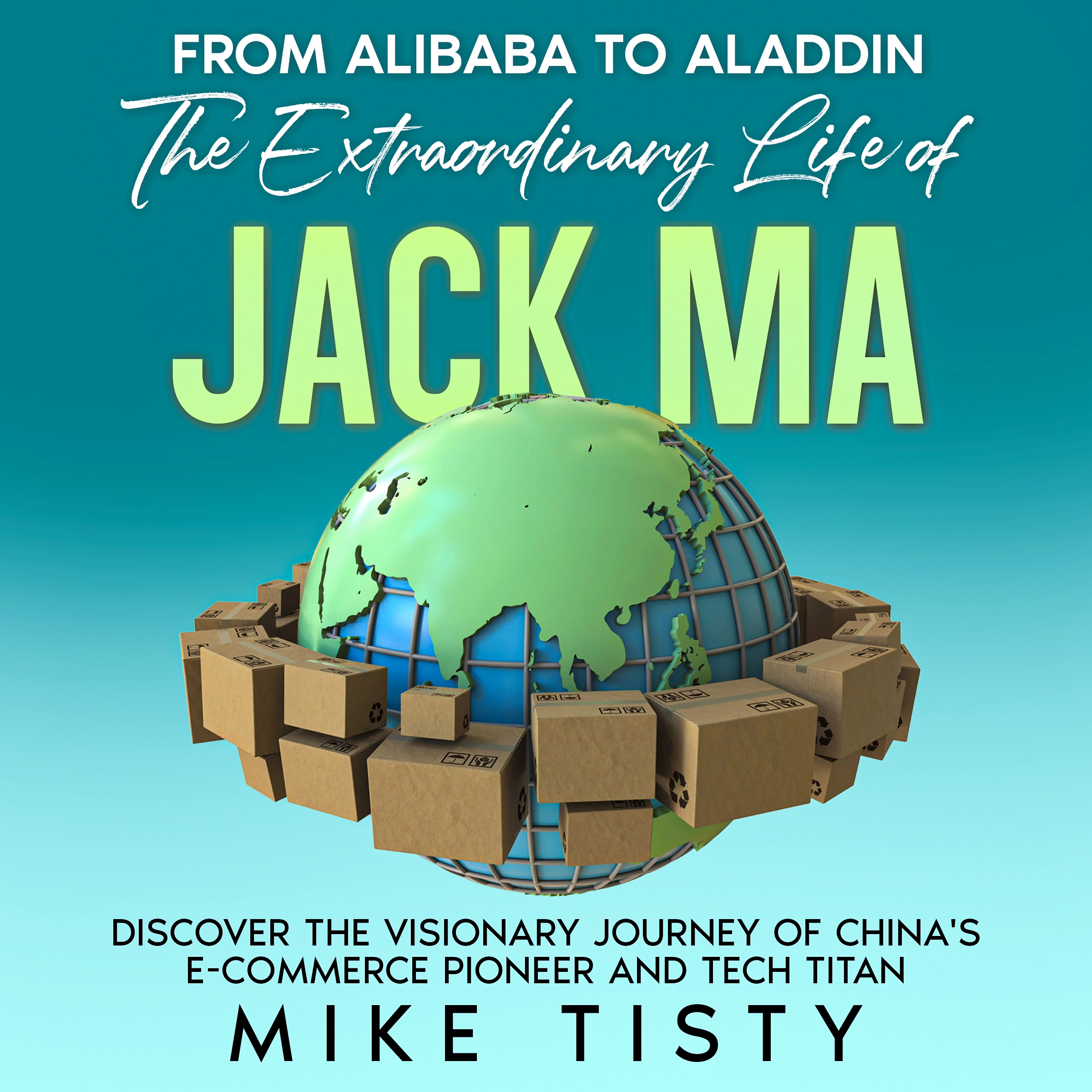 From Alibaba to Aladdin: The Extraordinary Life of Jack Ma Audiobook by Mike Tisty