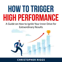 How to Trigger High Performance Audiobook by Christopher Riggs