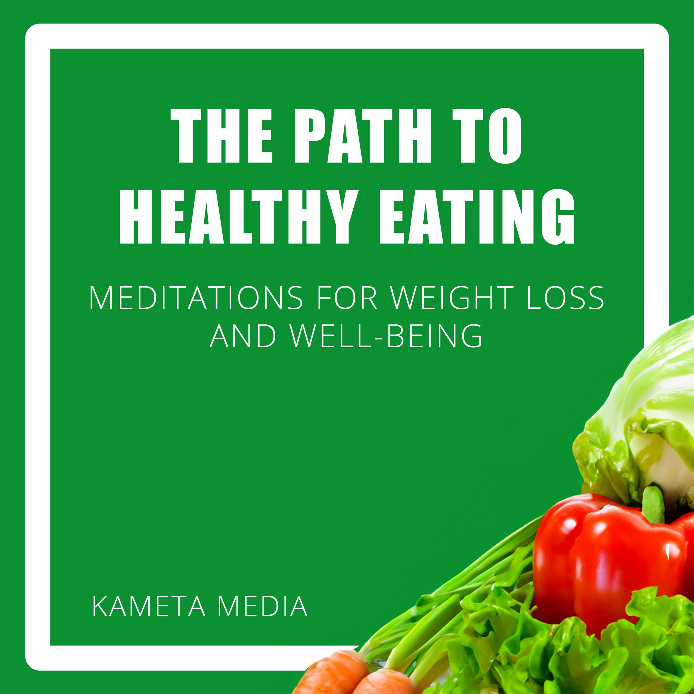 The Path to Healthy Eating: Meditations for Weight Loss and Well-Being by Kameta Media