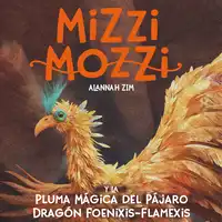 Mizzi Mozzi y La Pluma Mágica del Pájaro Dragón Foenixis-Flamexis Audiobook by Alannah Zim