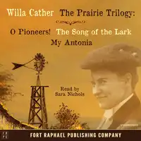 Willa Cather's Prairie Trilogy - O Pioneers! - The Song of the Lark - My Antonia - Unabridged Audiobook by Willa Cather