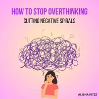 How to Stop Overthinking Audiobook by Alisha Ritzz