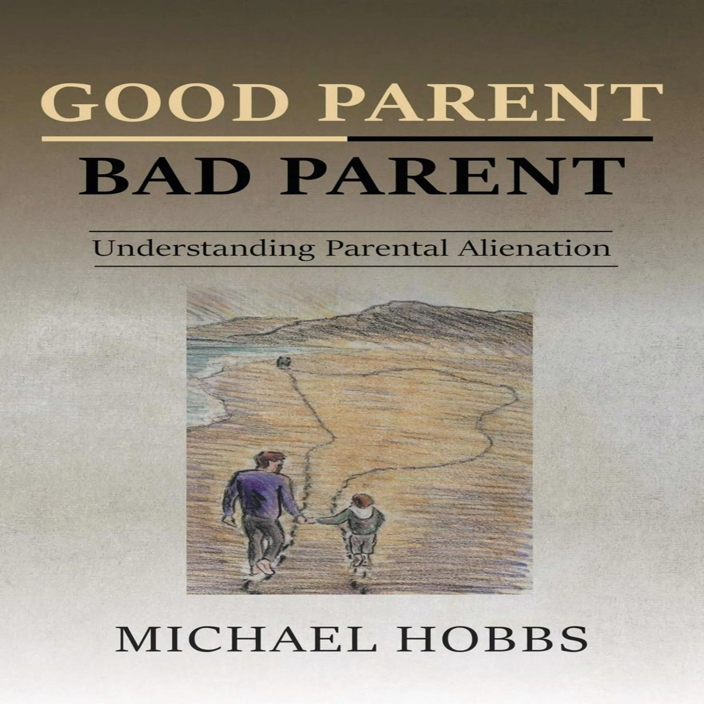 Good Parent - Bad Parent:  Understanding Parental Alienation by Michael Hobbs Audiobook