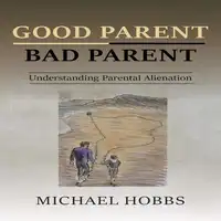 Good Parent - Bad Parent:  Understanding Parental Alienation Audiobook by Michael Hobbs