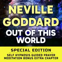 Out Of This World - SPECIAL EDITION - Self Hypnosis Guided Prayer Meditation Audiobook by Neville Goddard